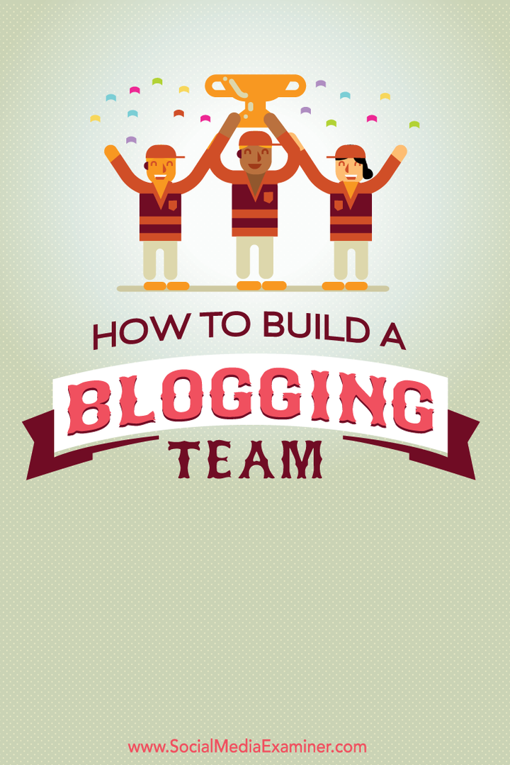 cum să construiești o echipă de blogging