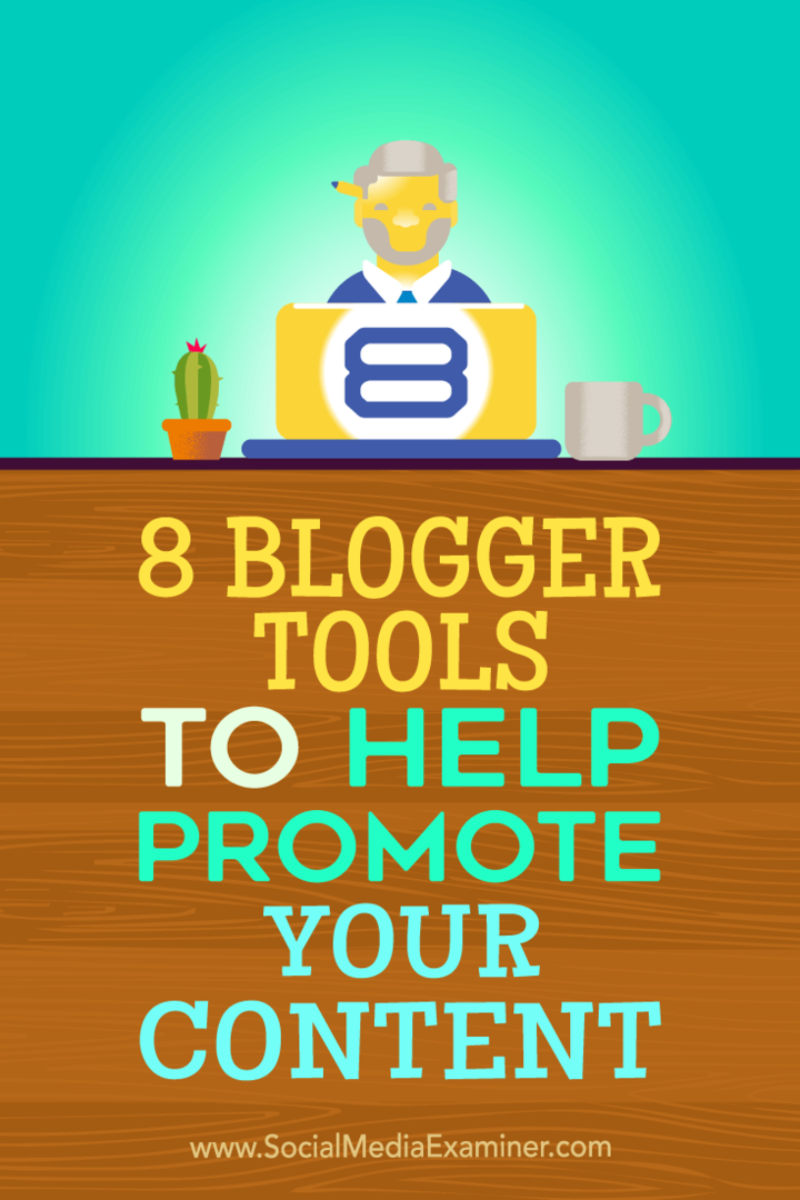 Sfaturi despre opt instrumente de blogger pe care le puteți utiliza pentru a vă promova conținutul.