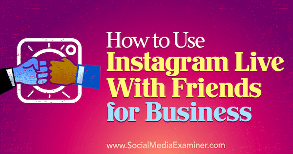 Cum se folosește Instagram Live With Friends for Business de Kristi Hines pe Social Media Examiner.