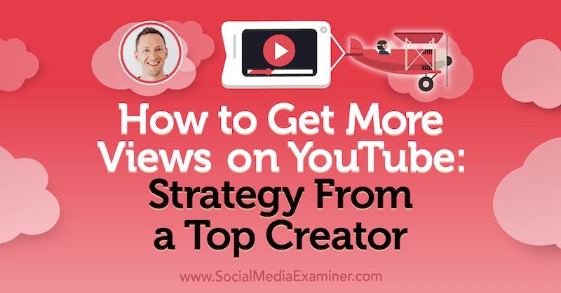Cum să obțineți mai multe vizualizări pe YouTube: strategie de la un creator de vârf, cu informații de la Justin Brown pe podcastul de socializare pentru marketing.