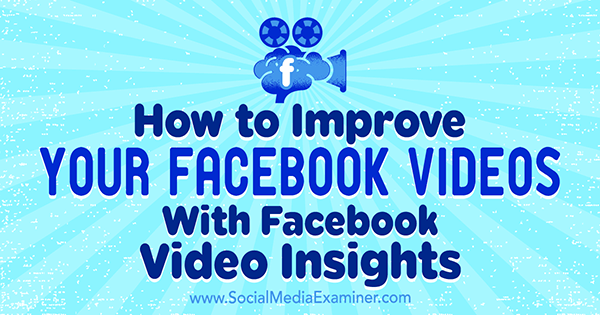 Cum să vă îmbunătățiți videoclipurile de pe Facebook cu Facebook Video Insights de Teresa Heath-Wareing pe Social Media Examiner.