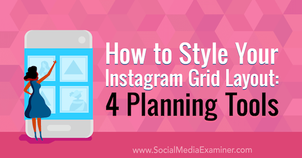 Cum să vă stilizați aspectul grilei Instagram: 4 instrumente de planificare de Megan Andrew pe Social Media Examiner.