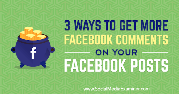 3 moduri de a obține mai multe comentarii Facebook pe postările dvs. de Facebook de Ann Smarty pe Social Media Examiner.