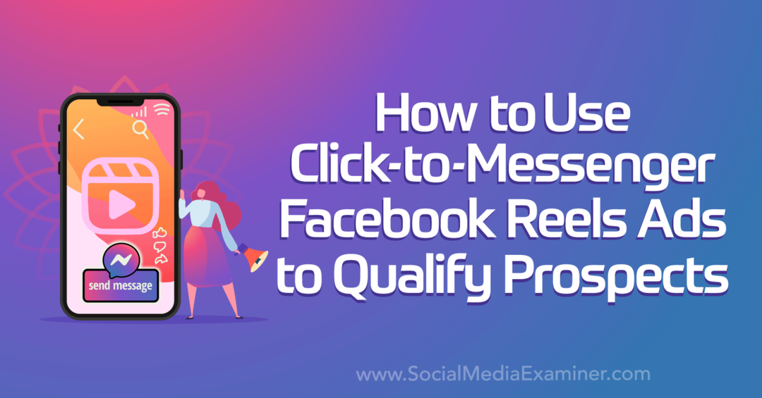 Cum să utilizați reclamele Facebook Reels Click-to-Messenger pentru a califica clienții potențiali de către examinatorul de rețele sociale