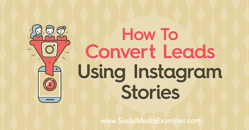 Cum să convertiți clienții potențiali utilizând poveștile Instagram de Alex Beadon pe Social Media Examiner.