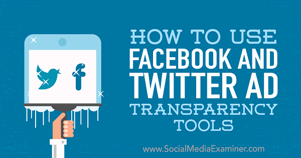 Cum se utilizează instrumentele de transparență a anunțurilor Facebook și Twitter de Ana Gotter pe Social Media Examiner.