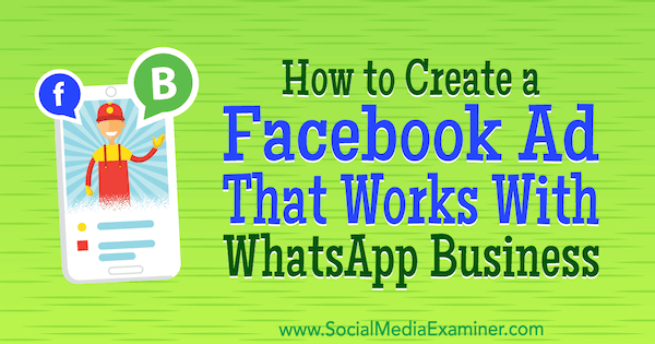 Cum se creează un anunț Facebook care funcționează cu WhatsApp Business de Diego Rios pe Social Media Examiner.