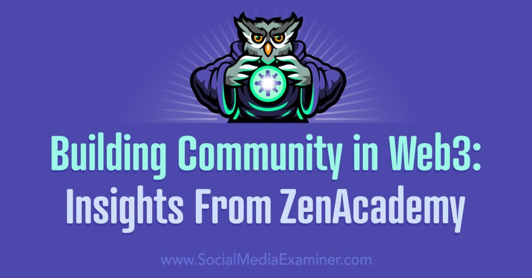 Crearea comunității în Web3: Perspective de la ZenAcademy de către Social Media Examiner