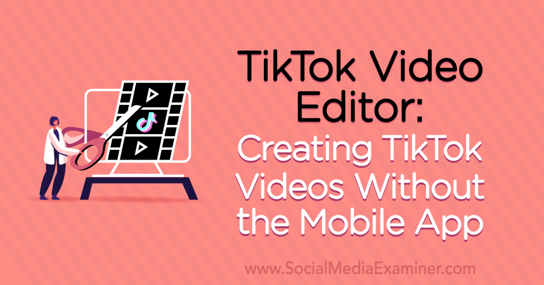 Editor video TikTok: Crearea videoclipurilor TikTok fără aplicația mobilă de Naomi Nakashima pe Social Media Examiner.