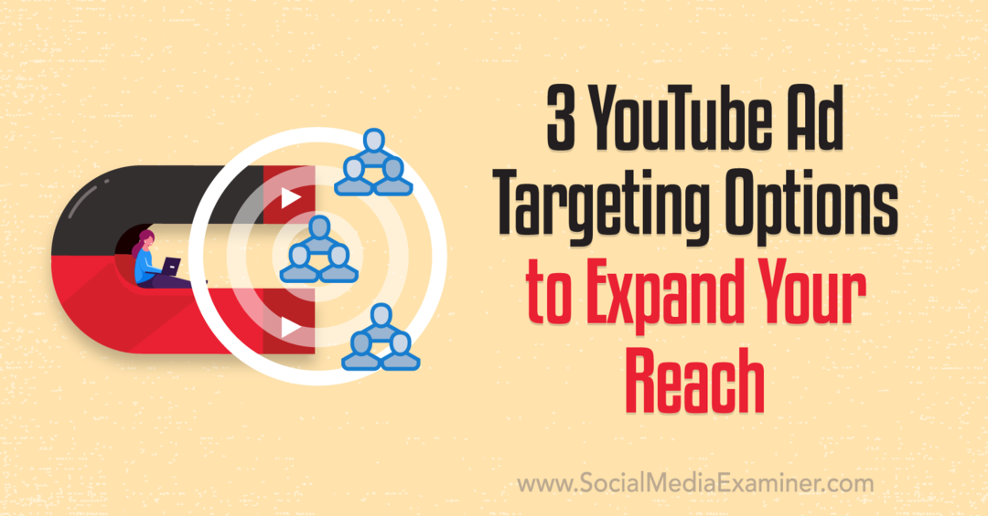 3 opțiuni de direcționare a anunțurilor YouTube pentru a vă extinde acoperirea: Social Media Examiner