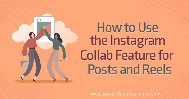 Cum se folosește funcția Instagram Collab pentru postări și role de Corinna Keefe pe Social Media Examiner.