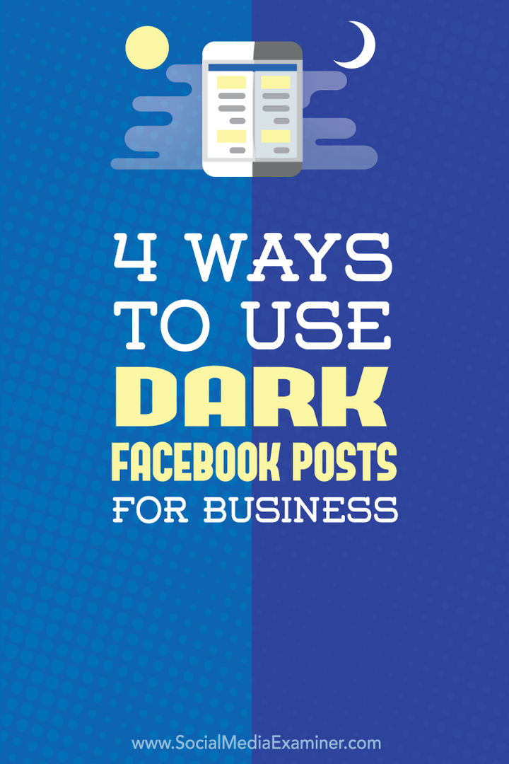 4 moduri de a folosi postările întunecate de pe Facebook pentru afaceri: Social Media Examiner