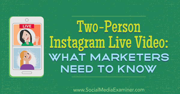 Video live pe două persoane Instagram: Ce trebuie să știe marketerii de Jenn Herman pe Social Media Examiner.