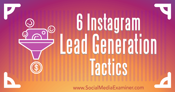 6 Instagram Lead Generation Tactics de Jenn Herman pe Social Media Examiner.