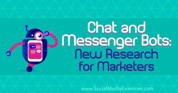 Chat și Messenger Bots: noi cercetări pentru marketeri de Lisa Clark pe Social Media Examiner.