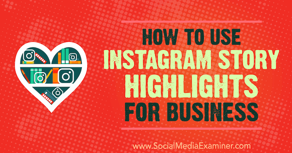 Cum se utilizează cele mai importante povești Instagram pentru afaceri de Jenn Herman pe Social Media Examiner.