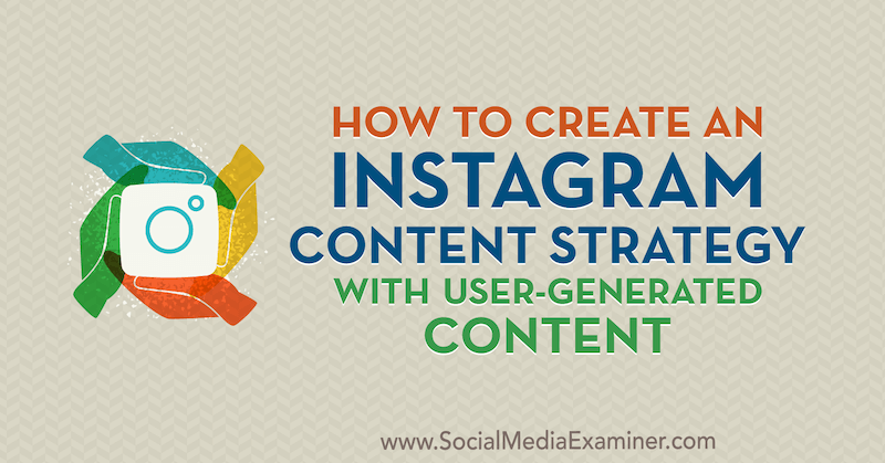 Cum să creați o strategie de conținut Instagram cu conținut generat de utilizator de Ann Smarty pe Social Media Examiner.