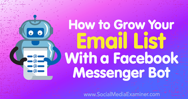 Cum să vă dezvoltați lista de e-mailuri cu un bot Facebook Messenger de Kelly Mirabella pe Social Media Examiner.