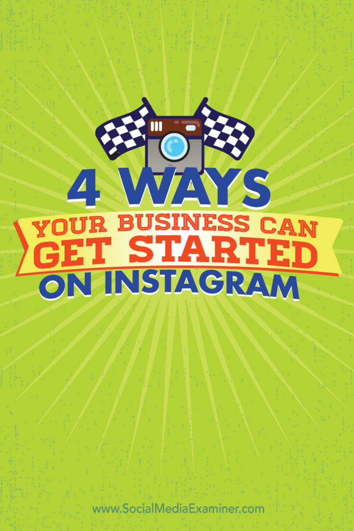 4 moduri în care afacerea dvs. poate începe pe Instagram: Social Media Examiner