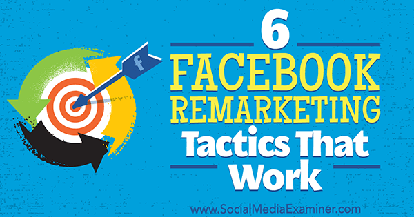 6 Tacticile de remarketing pe Facebook care funcționează de Karola Karlson pe Social Media Examiner.