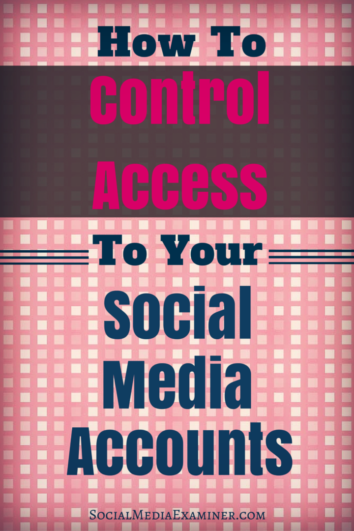 Cum să controlați accesul la conturile dvs. de social media: Social Media Examiner