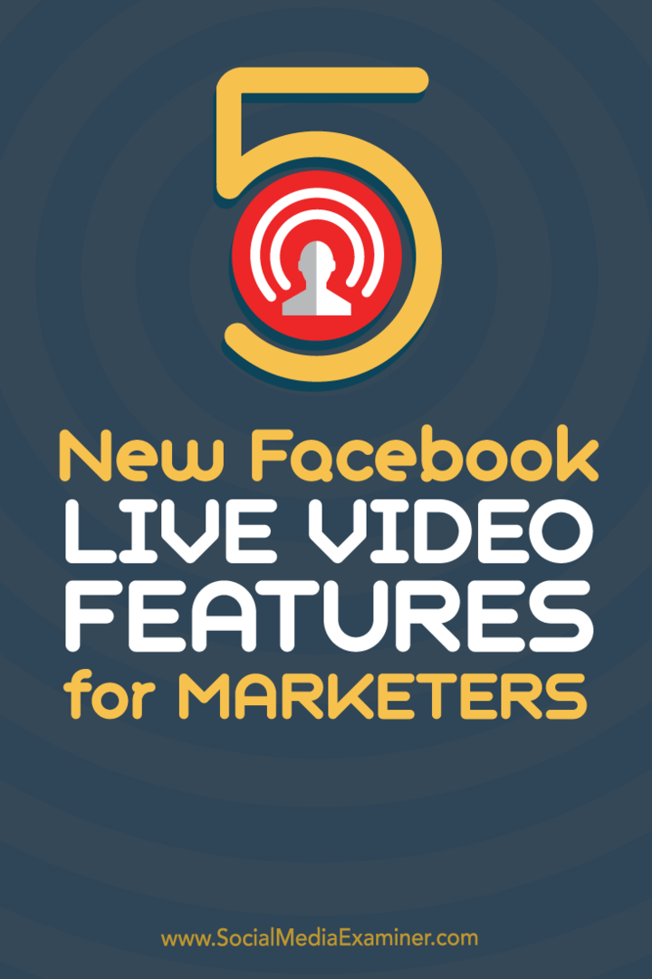 5 noi caracteristici Facebook Live Video pentru marketeri: Social Media Examiner