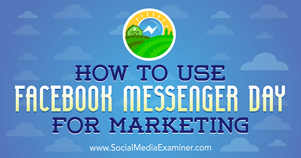 Cum se folosește Ziua Facebook Messenger pentru marketing de Ana Gotter pe Social Media Examiner.