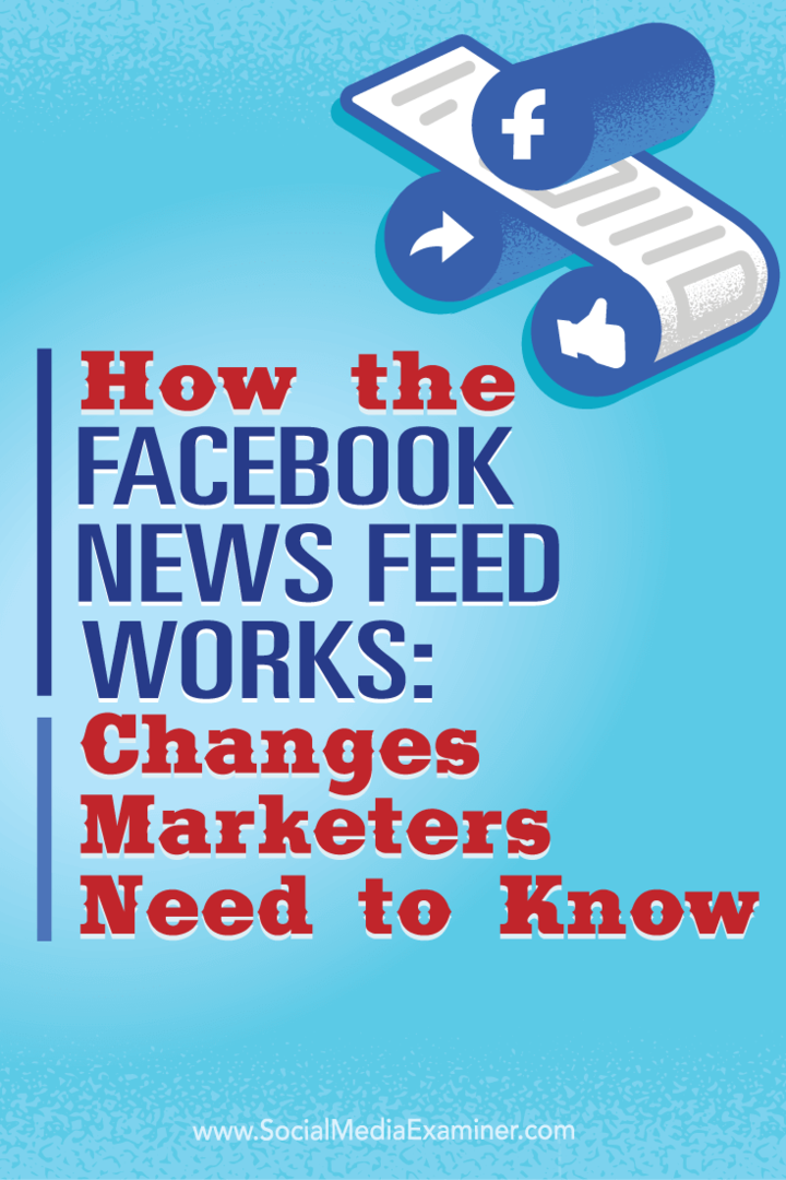 Cum funcționează fluxul de știri Facebook: Modificările pe care marketerii trebuie să le cunoască: Social Media Examiner