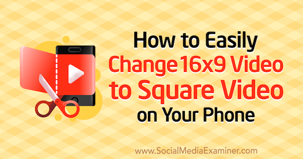 Cum să schimbați cu ușurință video 16x9 în video pătrat pe telefonul dvs. de Serena Ryan pe Social Media Examiner.