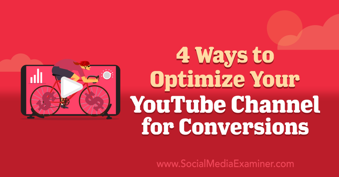 4 moduri de a vă optimiza canalul YouTube pentru conversii: Social Media Examiner