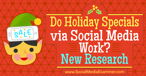 Funcționează Speciale de vacanță prin rețelele sociale? Noi cercetări de Michelle Krasniak pe Social Media Examiner.