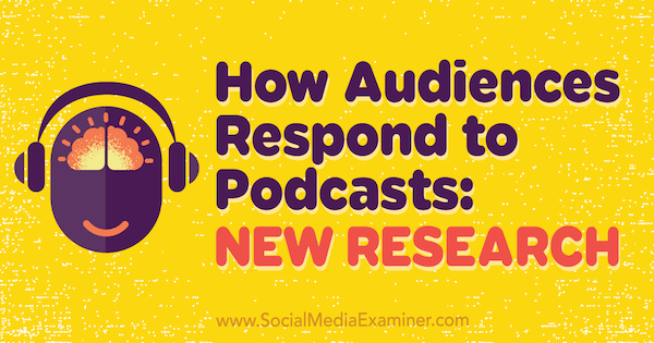Cum răspund publicul la podcast-uri: noi cercetări de Michelle Krasniak pe Social Media Examiner.
