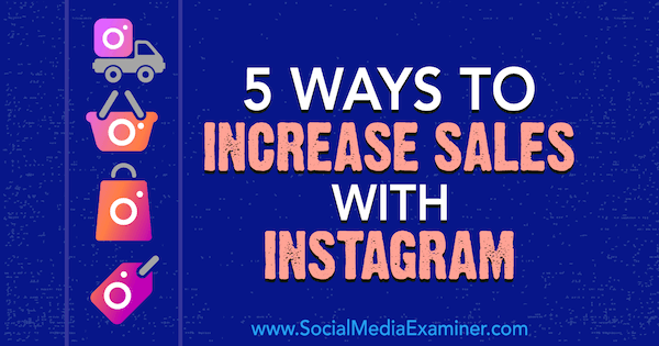 5 moduri de a crește vânzările cu Instagram de Janette Speyer pe Social Media Examiner.