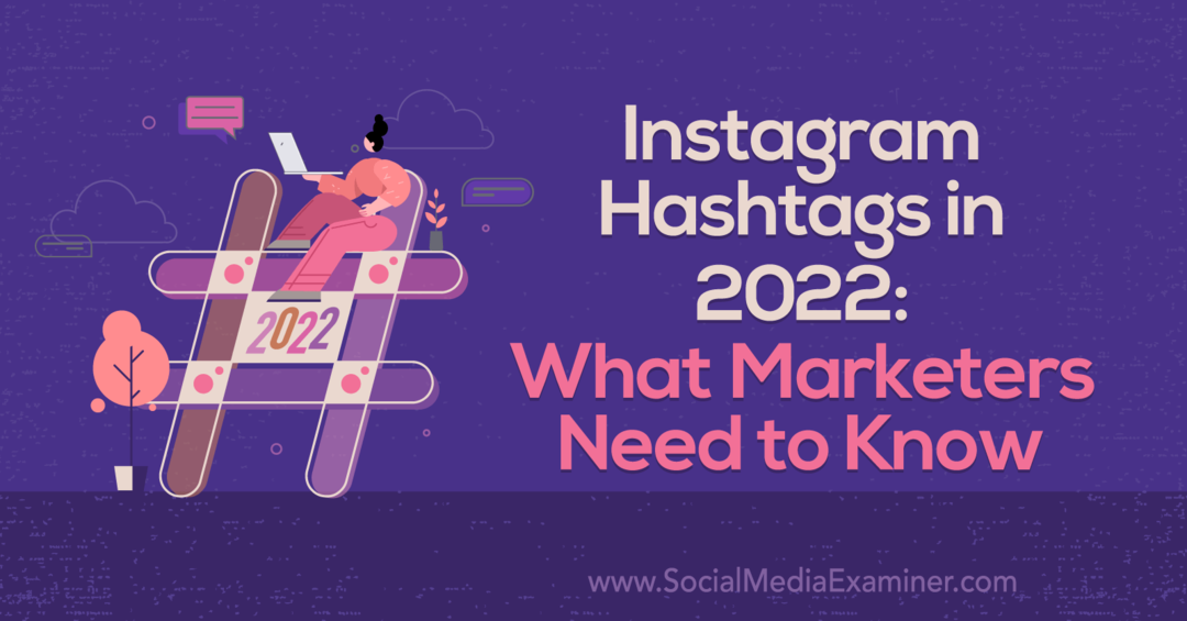 Hashtag-uri Instagram în 2022: Ce trebuie să știe specialiștii de marketing de Corinna Keefe