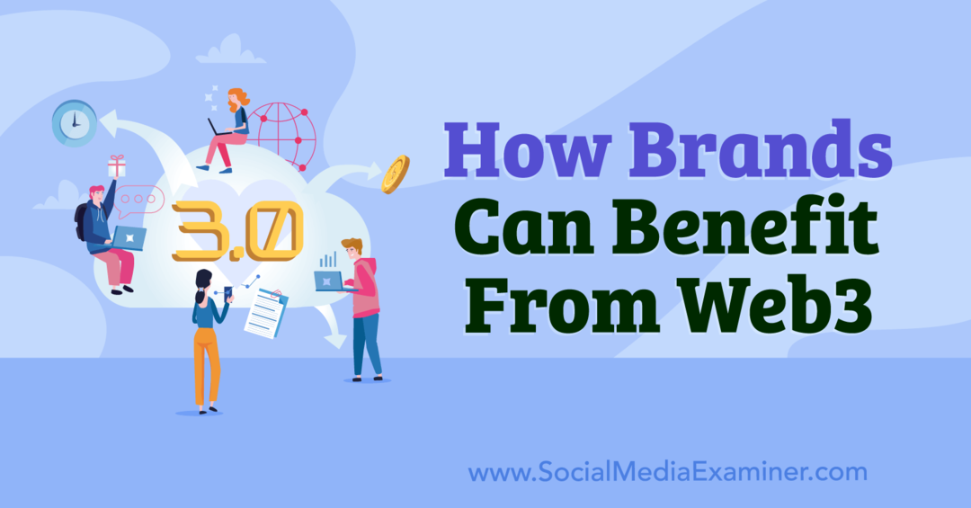 Cum pot beneficia mărcile de pe urma Web3: Social Media Examiner