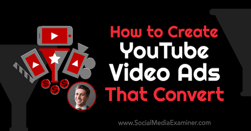 Cum să creați anunțuri video YouTube care convertesc conținând informații de la Tom Breeze pe podcastul de socializare marketing.