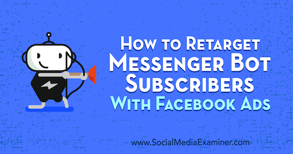 Cum să reorientați abonații la Messenger Bot cu Facebook Ads de Kelly Mirabella pe Social Media Examiner.