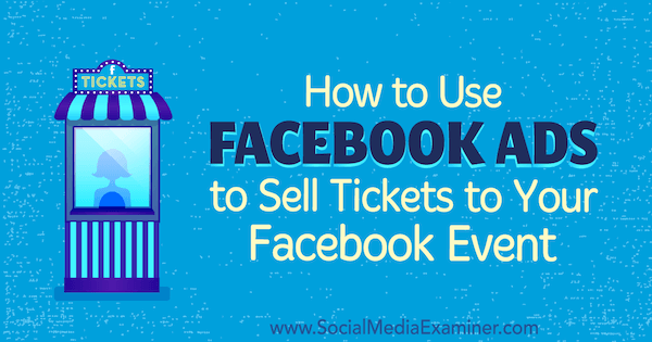 Cum să utilizați reclame Facebook pentru a vinde bilete la evenimentul dvs. Facebook de Carma Levene pe Social Media Examiner.