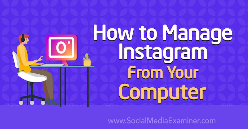 Cum să gestionezi Instagram de pe computer de Jenn Herman pe Social Media Examiner.