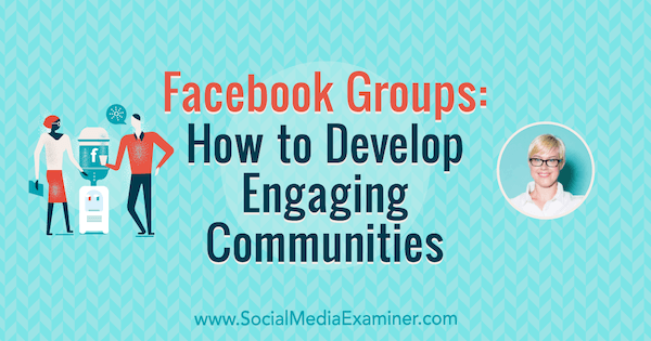 Grupuri Facebook: Cum să dezvolți comunități interesante, oferind informații de la Caitlin Bacher pe Social Media Marketing Podcast.