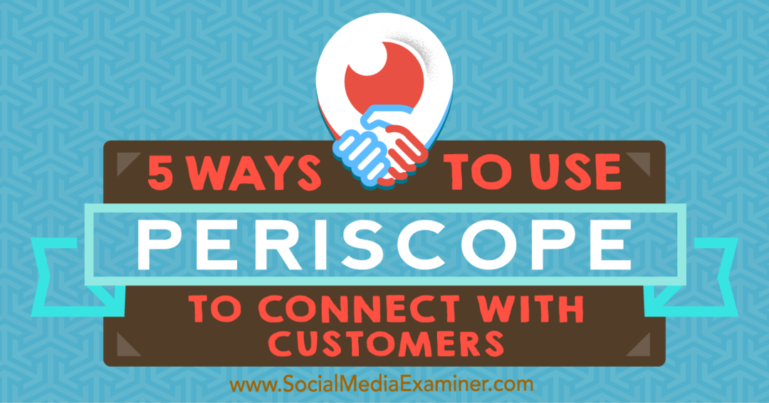 5 moduri de a utiliza Periscope pentru a vă conecta cu clienții de Samuel Edwards pe Social Media Examiner.