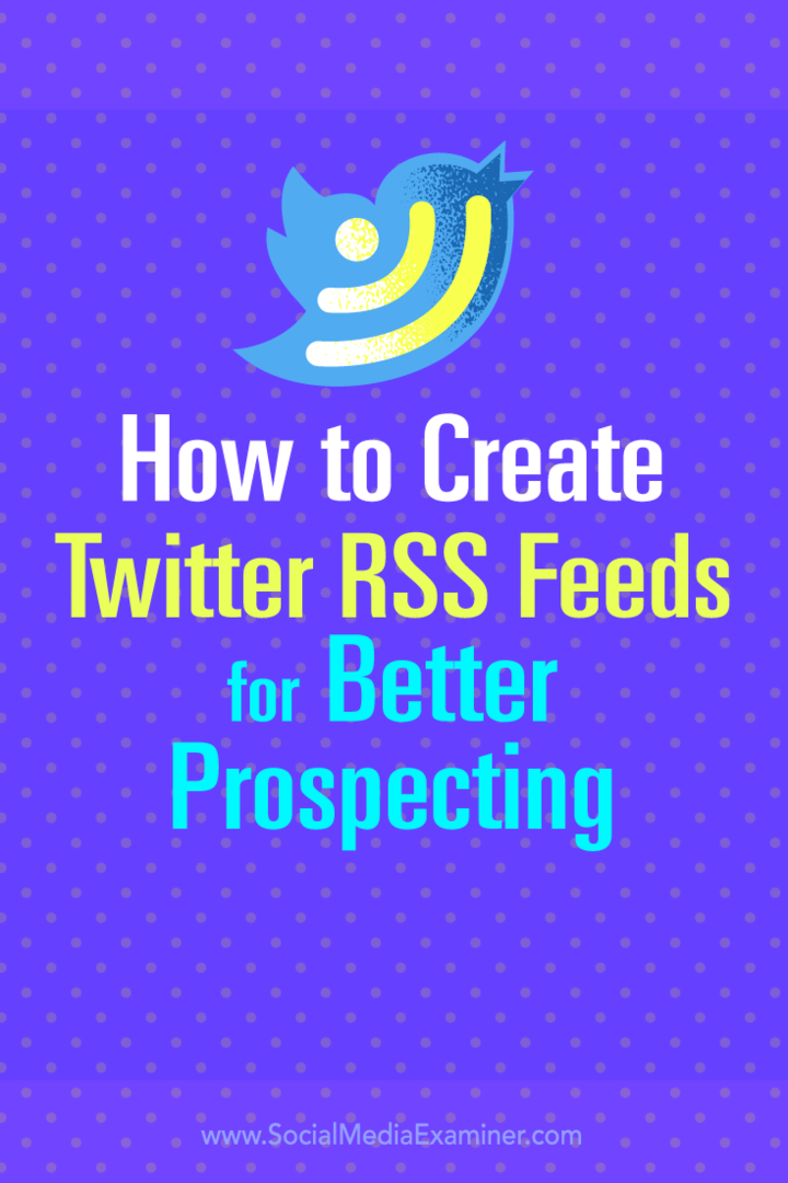 Sfaturi despre cum să creați fluxuri RSS Twitter pentru o mai bună prospectare a clienților potențiali.