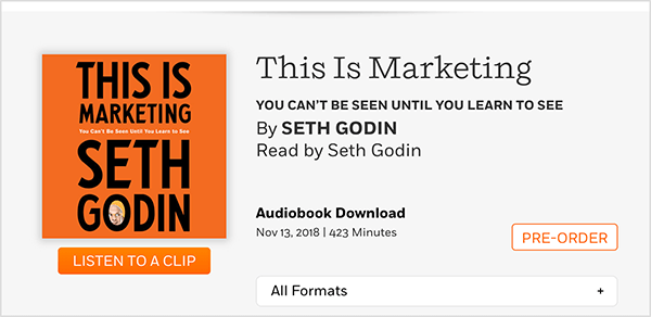 Aceasta este o captură de ecran a unei pagini web în care puteți precomanda audiobook-ul This Is Marketing de Seth Godin. Vedeți o copertă pătrată, care are un fundal portocaliu și un text negru. O fotografie a capului lui Seth apare în O al numelui său de familie. În text negru pe un fundal gri, sub titlul cărții și numele autorului, textul citește: Citit de Seth Godin. Descărcare audiobook. 13 noiembrie 2018. 423 de minute. Un buton alb cu contur portocaliu și text portocaliu spune PRE-COMANDĂ.