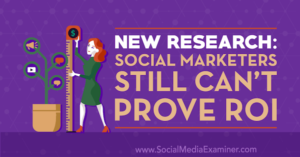 Cercetare nouă: specialiștii în marketing social încă nu pot demonstra rentabilitatea investiției de Cat Davies pe Social Media Examiner.