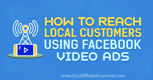 Cum să ajungeți la clienții locali folosind reclame video Facebook de Gavin Bell pe Social Media Examiner.