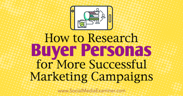 Cum să căutați Personas pentru cumpărători pentru campanii de marketing mai reușite de Tom Bracher pe Social Media Examiner.