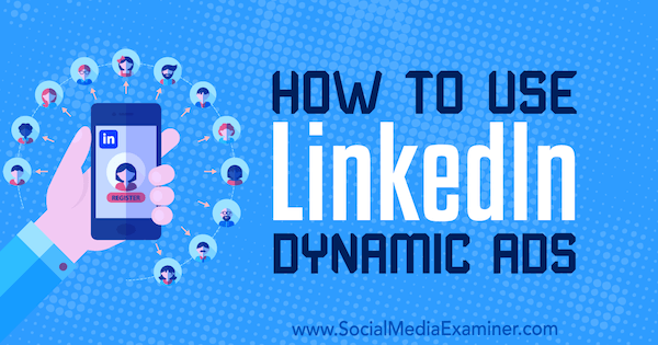 Cum se utilizează anunțurile dinamice LinkedIn de Ana Gotter pe Social Media Examiner.